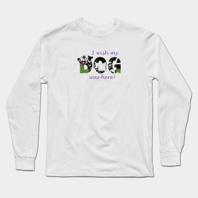 I wish my dog was here - Dalmatian oil painting word art Long Sleeve T-Shirt by DawnDesignsWordArt